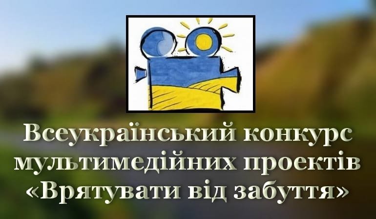Старт 16-го Всеукраїнського конкурсу мультимедійних проєктів «Врятувати від забуття»